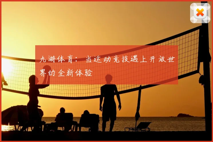 九游体育：当运动竞技遇上开放世界的全新体验